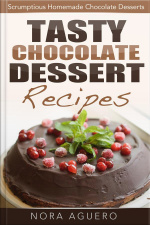 Tasty Chocolate Dessert Recipes: Scrumptious Homemade Chocolate Desserts