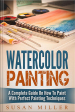 Watercolor Painting: A Complete Guide On How To Paint With Perfect Painting Techniques