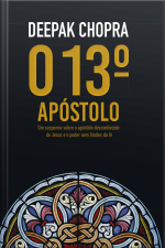 O 13º Apóstolo: Um Suspense Espiritual Sobre Um Apóstolo Esquecido De Jesus, Um Mistério Milenar E O