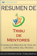 Resumen De ”tribu De Mentores”: Consejos Breves De Vida De Los Mejores Del Mundo