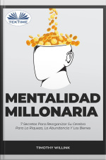 Mentalidad Millonaria: 7 Secretos Para Reorganizar Su Cerebro Para La Riqueza, La Abundancia Y Los Bienes