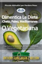 Piccole Abitudini Per Perdere Peso: Dimentica Le Diete Cheto, Paleo, Mediterranea O Vegetariana: Crea Facilmente Nuove Abitudini Sane Senza Soffrire: Diventa Padrone Della Tua Salute Interiore