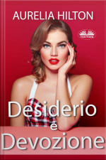 Desiderio E Devozione: Un Bollente Romanzo Damore Erotico Breve Di Aurelia Hilton