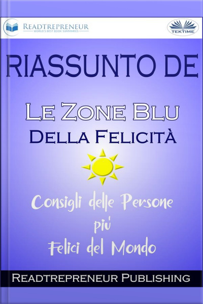 Riassunto De ”le Zone Blu Della Felicità: Consigli Delle Persone Più Felici Del Mondo”