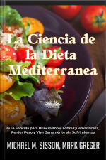 La Ciencia De La Dieta Mediterránea: Guía Sencilla Para Principiantes Sobre Quemar Grasa, Perder Peso Y Vivir Sanamente Sin Sufrimientos