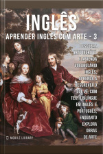 3 - Inglês - Aprender Inglês Com Arte: Aprenda A Descrever O Que Vê, Com Textos Bilingues Inglés E Português, Enquanto Explora Belas Obras De Arte