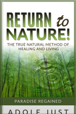 Return To Nature! The True Natural Method Of Healing And Living