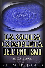 La Guida Completa Dellipnotismo - In 25 Lezioni
