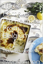 Three Famous Pie Recipes From Belgium: Independent Author