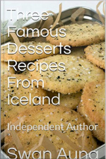 Three Famous Desserts Recipes From Iceland: Independent Author