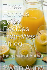 Three Famous Juice Recipes From West Africa: Independent Author