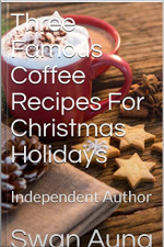 Three Famous Coffee Recipes For Christmas Holidays: Independent Author
