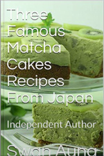 Three Famous Matcha Cakes Recipes From Japan: Independent Author