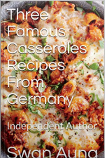 Three Famous Casseroles Recipes From Germany: Independent Author