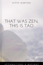That Was Zen, This Is Tao: Affirmations And Musings To Soothe And Relax