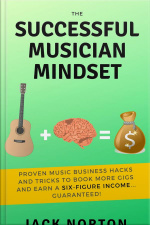 The Successful Musician Mindset: Proven Music Business Hacks And Tricks To Book More Gigs And Earn A Six Figure Income...guaranteed!