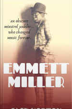 Emmett Miller: An Obscure Minstrel Yodeler Who Changed Music Forever