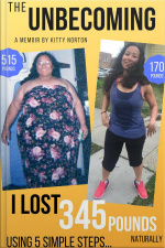 The Unbecoming: I Lost 345 Pounds Naturally Using 5 Simple Steps...now You Can Have A Better Body And Life Too!