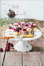 Three Famous Desserts Recipes From Eastern Europe: Independent Author