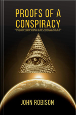 Proofs Of A Conspiracy: Against All The Religions And Governments Of Europe, Carried On In The Secret Meetings Of Free Masons, Illuminati, And Reading Societies, Collected From Good Authorities