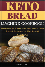 Keto Bread Machine Cookbook: Homemade Easy And Delicious Keto Bread Recipes In The Bread Machine