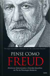 Pense como Freud: aforismos e as grandes questões do pai da psicologia moderna