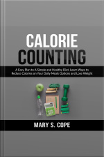 Calorie Counting: A Easy Plan To A Simple And Healthy Diet, Learn Ways To Reduce Calories On Your Daily Meals Options And Lose Weight