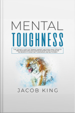 Mental Toughness: The Ultimate Guide For Training Mindset And Developing Strength And True Grit, Even For Athletes In Sports, With A Focus On The Secrets To Grow Self-confidence And Self-esteem