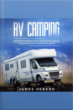 Rv Camping: A Beginners And Advanced Practical Guide To Enjoy Rv Lifestyle, Boondocking Adventures, Holiday Travel Or Full Time Retirement Living, Including Cooking And Repair Tips Across Usa