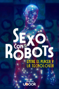 Sexo con robots - Entre el placer y la tecnología 