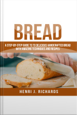 Bread: A Step-by-step Guide To A Delicious Handcrafted Bread With Amazing Techniques And Recipes