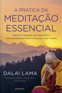 A prática da meditação essencial: Técnicas Tibetanas para descobrir a natureza real da mente e alcançar a paz interior