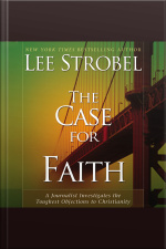 The Case For Faith: A Journalist Investigates The Toughest Objections To Christianity [abridged]