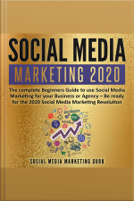 Social Media Marketing 2020: The Complete Beginners Guide To Use Social Media Marketing For Your Business Or Agency – Be Ready For The 2020 Social Media Marketing Revolution