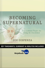 Becoming Supernatural: How Common People Are Doing The Uncommon By Joe Dispenza: Key Takeaways, Summary  Analysis Included