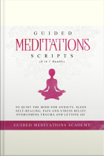 Guided Meditations Scripts To Quiet The Mind For Anxiety, Sleep, Self-healing, Pain And Stress Relief, Overcoming Trauma And Letting Go (6 In 1 Bundle)