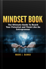 Mindset Book: The Ultimate Guide To Reach Your Potential And Think Like An Entrepreneur