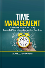 Time Management: The Proven System For Taking Control Of Your Life And Achieving Your Goal