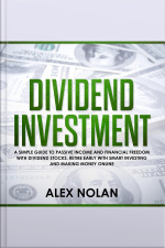 Dividend Investment: A Simple Guide To Passive Income And Financial Freedom With Dividend Stocks - Retire Early With Smart Stock Investing And Start Making Money Online