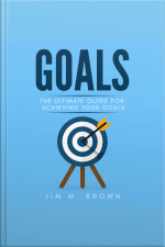 Goals: The Ultimate Guide For Achieving Your Goals
