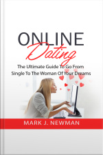 Online Dating: The Ultimate Guide To Go From Single To The Woman Of Your Dreams
