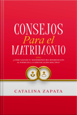 Consejos Para El Matrimonio: 2 En 1: ¿cómo Salvar Tu Matrimonio Del Divorcio Con El Poder De La Comunicación Efectiva?