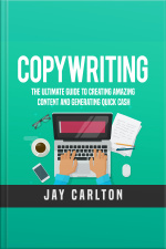 Copywriting: The Ultimate Guide To Creating Amazing Content And Generating Quick Cash