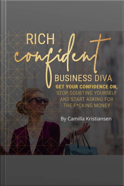 Rich Confident Business Diva: Get Your Confidence On, Stop Doubting Yourself And Start Asking For The Fucking Money!