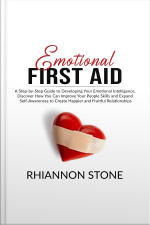 Emotional First Aid: A Step-by-step Guide To Developing Your Emotional Intelligence, Discover How You Can Improve Your People Skills And Expand Self-awareness To Create Happier And Fruitful Relationships