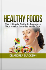 Healthy Foods: The Ultimate Guide To Transform Your Health From The Inside Out