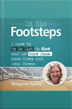 In His Footsteps : I Gave My To Do List To God And Got More Done, More Sleep And Less Stress