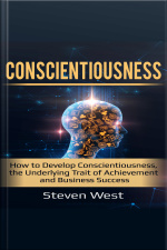 Conscientiousness: How To Develop Conscientiousness, The Underlying Trait Of Achievement And Business Success