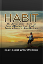 Habit: The Ultimate Guide To Using The Power Of Habits Of Highly Effective People To Succed In Life And Business
