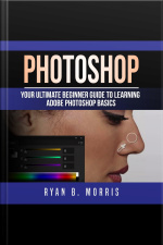 Photoshop: Your Ultimate Beginner Guide To Learning Adobe Photoshop Basics